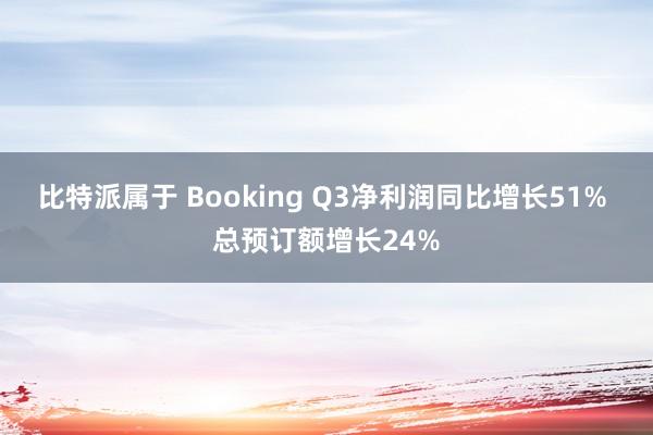 比特派属于 Booking Q3净利润同比增长51% 总预订额增长24%
