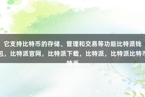 它支持比特币的存储、管理和交易等功能比特派钱包，比特派官网，比特派下载，比特派，比特派比特币