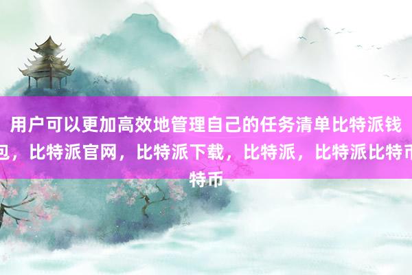 用户可以更加高效地管理自己的任务清单比特派钱包，比特派官网，比特派下载，比特派，比特派比特币